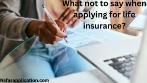 What not to say when applying for life insurance?