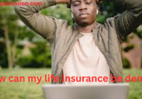 How can life insurance be denied?