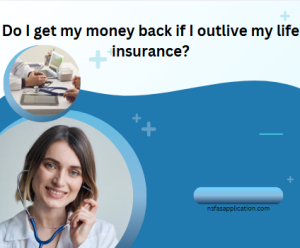 Do I get my money back if I outlive my life insurance?