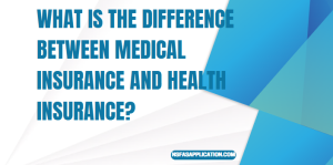 What is the difference between medical insurance and health insurance? 