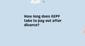 How long does GEPF take to pay out after divorce? 