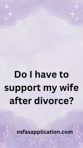 Do I have to support my wife after divorce?